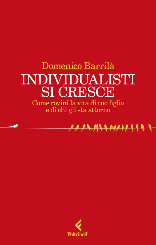 Individualisti Si Cresce. Come Rovini La Vita Di Tuo Figlio E Di Chi Gli Sta A