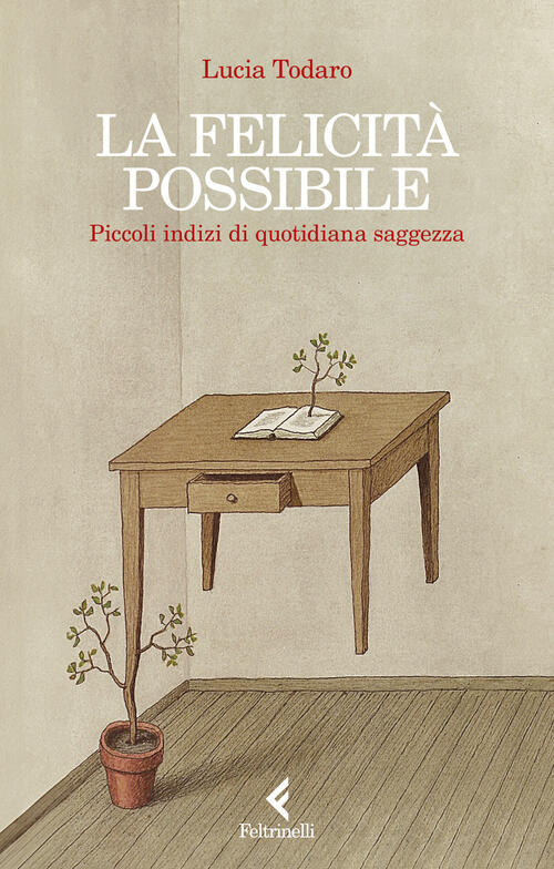 La Felicita Possibile. Piccoli Indizi Di Quotidiana Saggezza Lucia Todaro Felt