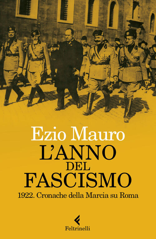 L'anno Del Fascismo Ezio Mauro Feltrinelli 2022