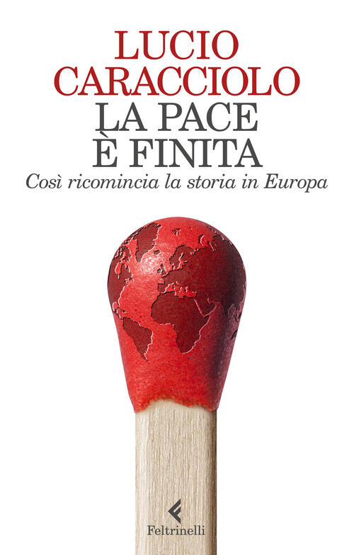 La Pace E Finita. Cosi Ricomincia La Storia In Europa Lucio Caracciolo Feltrin