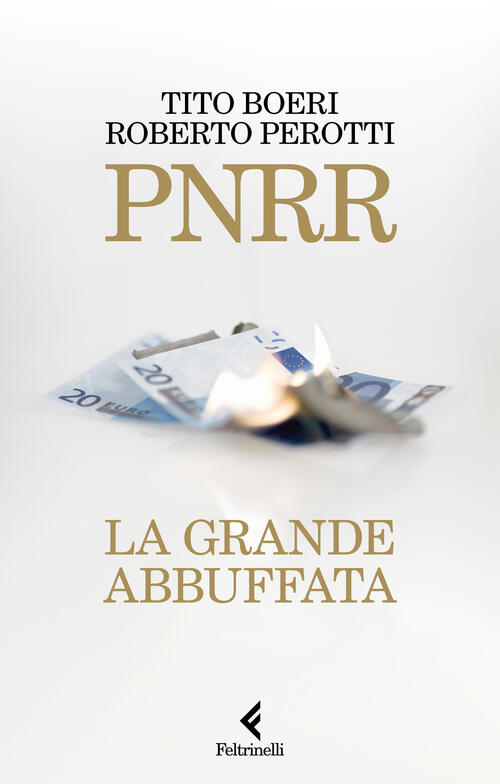 Pnrr. La Grande Abbuffata Tito Boeri Feltrinelli 2023