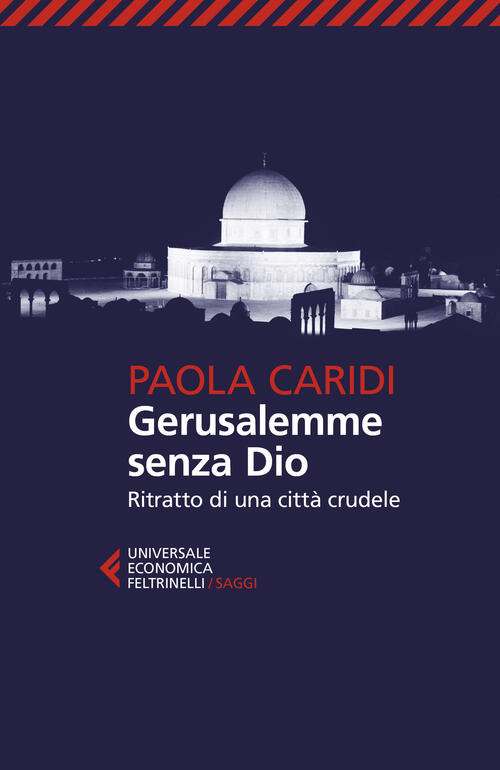 Gerusalemme Senza Dio. Ritratto Di Una Citta Crudele Paola Caridi Feltrinelli