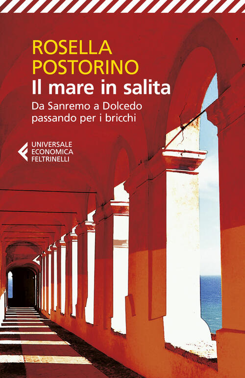 Il Mare In Salita. Da Sanremo A Dolcedo Passando Per I Bricchi Rosella Postori