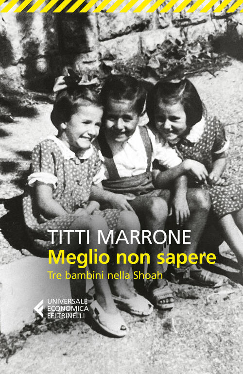 Meglio Non Sapere. Tre Bambini Nella Shoah Titti Marrone Feltrinelli 2023