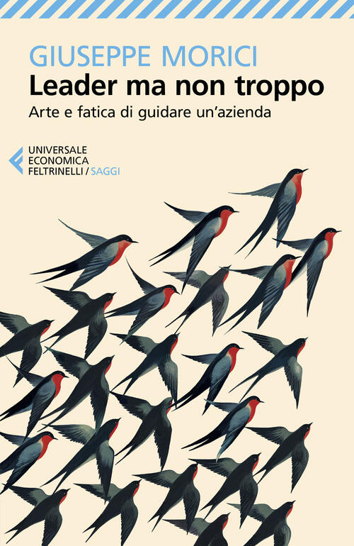 Leader Ma Non Troppo. Arte E Fatica Di Guidare Un'azienda Giuseppe Morici Felt