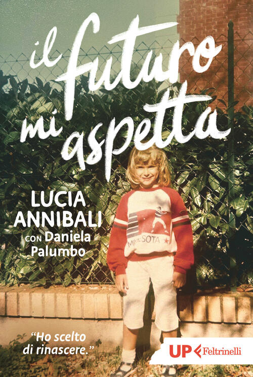 Il Futuro Mi Aspetta. Ho Scelto Di Rinascere Lucia Annibali Feltrinelli 2024