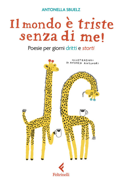 Il Mondo E Triste Senza Di Me! Poesie Per Giorni Dritti E Storti Antonella Sbu