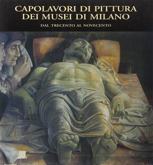 Capolavori Di Pittura Dei Musei Di Milano. Dal Trecento Al Novecento