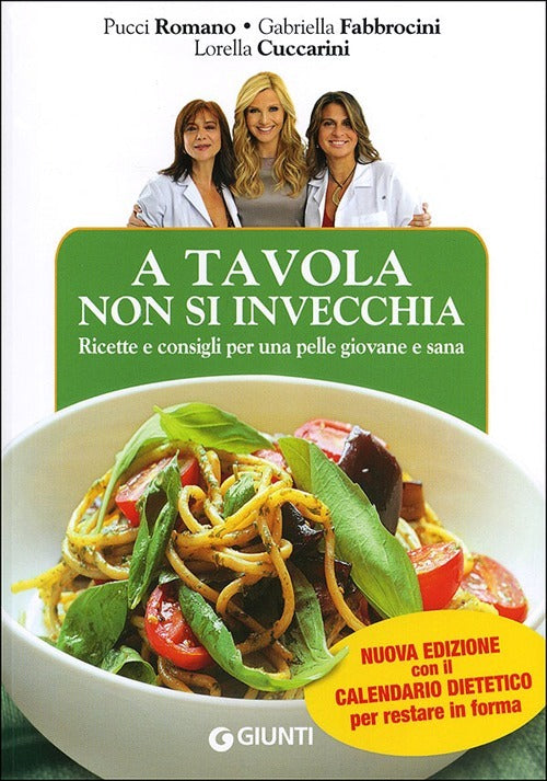 A Tavola Non Si Invecchia. Ricette E Consigli Per Una Pelle Giovane E Sana