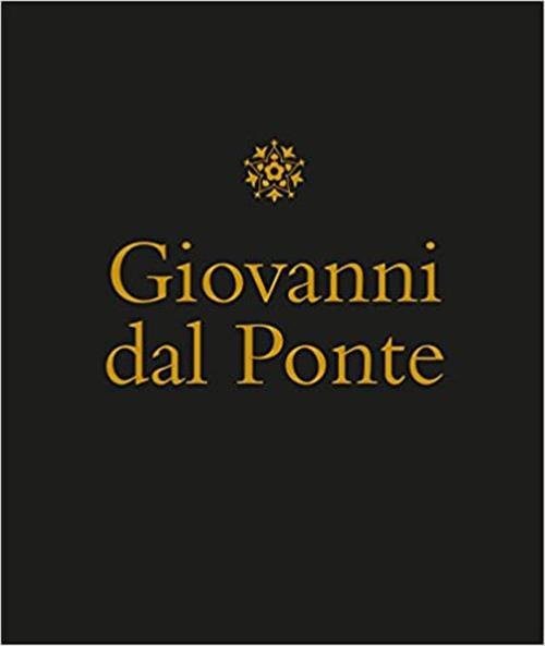 Giovanni Dal Ponte. Protagonista Dell'umanesimo Tardogotico Fiorentino. Catalogo Della Mostra