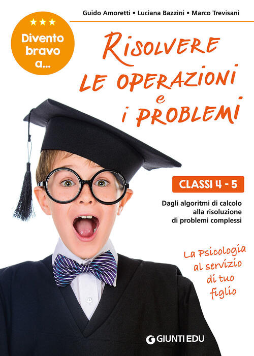 Divento Bravo A... Risolvere Le Operazioni E I Problemi. Classi 4-5. Dagli Algoritmi Di Calcolo Alla