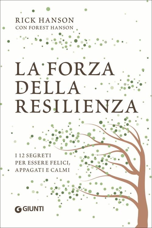 La Forza Della Resilienza. I 12 Segreti Per Essere Felici, Appagati E Calmi Ri