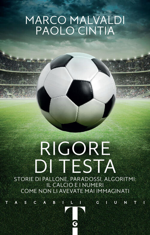 Rigore Di Testa. Storie Di Pallone, Paradossi, Algoritmi: Il Calcio E I Numeri