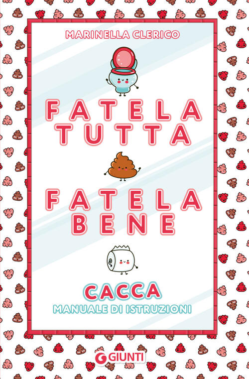 Fatela Tutta, Fatela Bene. Cacca. Manuale Di Istruzioni Marinella Clerico Giun