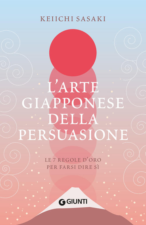 L'arte Giapponese Della Persuasione. Le 7 Regole Per Farsi Dire Si