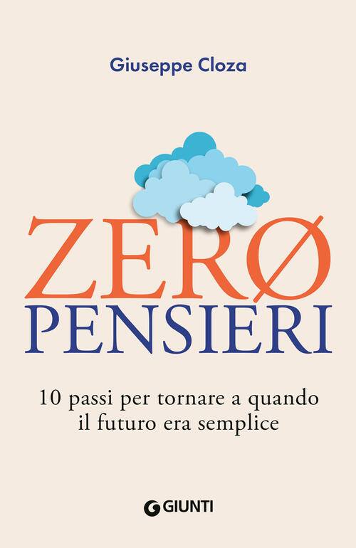 Zero Pensieri. 10 Passi Per Tornare A Quando Il Futuro Era Semplice Giuseppe C