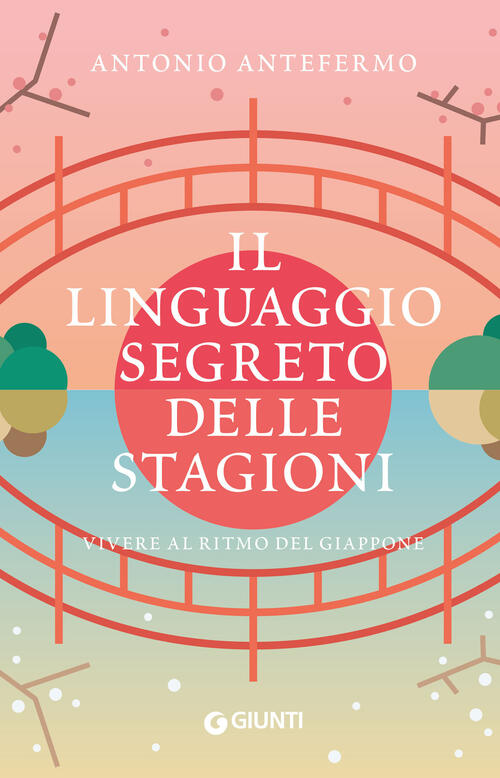 Il Linguaggio Segreto Delle Stagioni. Vivere Al Ritmo Del Giappone Antonio Ant