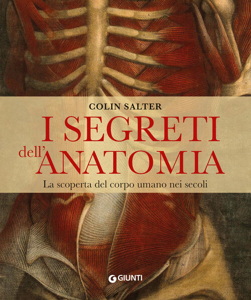 I Segreti Dell'anatomia. La Scoperta Del Corpo Umano Nei Secoli Collin Salter