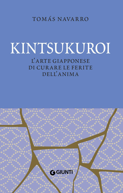 Kintsukuroi. L'arte Giapponese Di Curare Le Ferite Dell'anima. Nuova Ediz. Tom