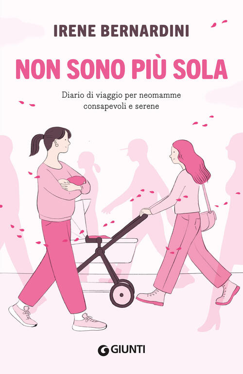 Non Sono Piu Sola. Diario Di Viaggio Per Neomamme Consapevoli E Serene Irene B