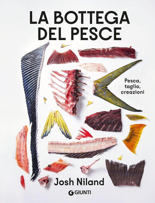 La Bottega Del Pesce. Pesca, Taglio, Creazioni Josh Niland Giunti Editore 2024