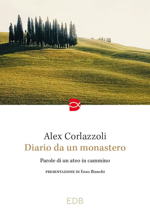 Diario Da Un Monastero. Parole Di Un Ateo In Cammino Alex Corlazzoli Edb 2024