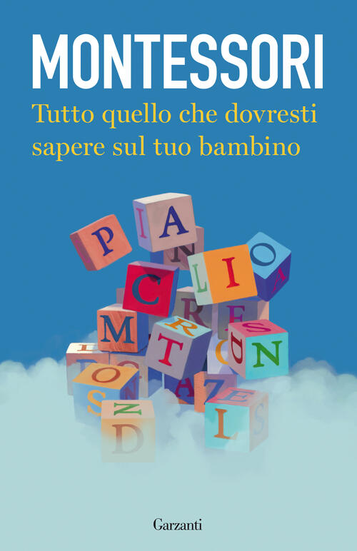 Tutto Quello Che Dovresti Sapere Sul Tuo Bambino Maria Montessori Garzanti 202