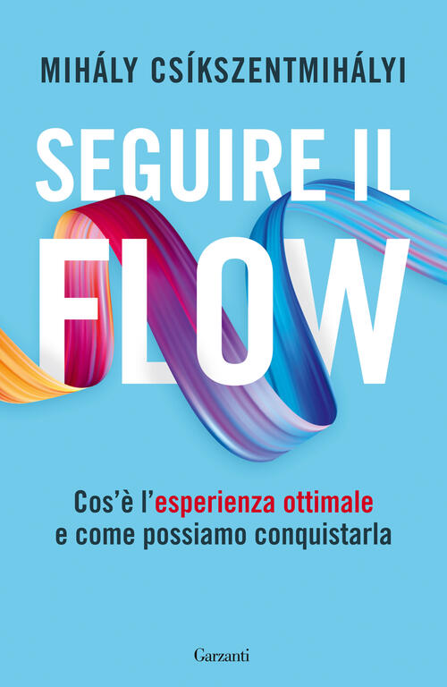 Seguire Il Flow. Cos'e L'esperienza Ottimale E Come Possiamo Conquistarla Miha