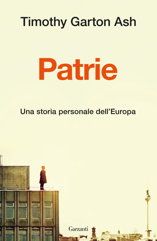 Patrie. Una Storia Personale Dell'europa Timothy Garton Ash Garzanti 2023