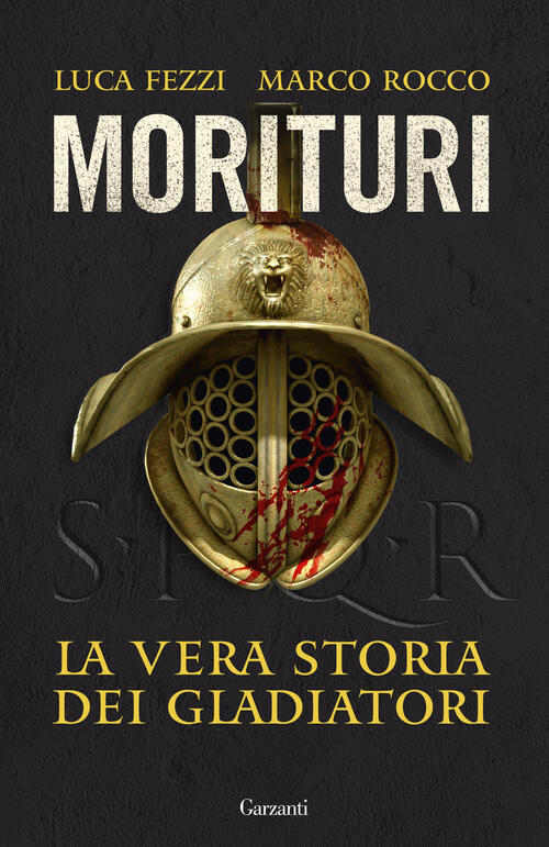 Morituri. La Vera Storia Dei Gladiatori Luca Fezzi Garzanti 2024