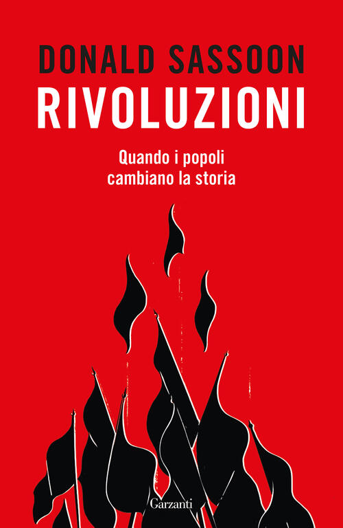 Rivoluzioni. Quando I Popoli Cambiano La Storia Donald Sassoon Garzanti 2024