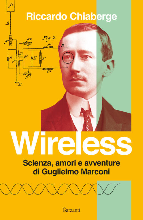 Wireless. Scienza, Amori E Avventure Di Guglielmo Marconi Riccardo Chiaberge G