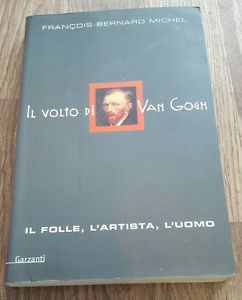 Il Volto Di Van Gogh. Il Folle, L'artista, L'uomo