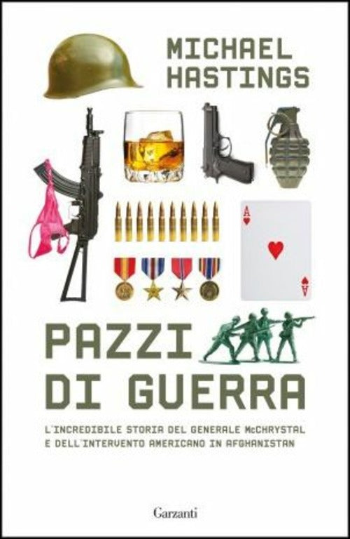 Pazzi Di Guerra. L'incredibile Storia Del Generale Mcchrystal E Dell'intervento Americano In Afghani