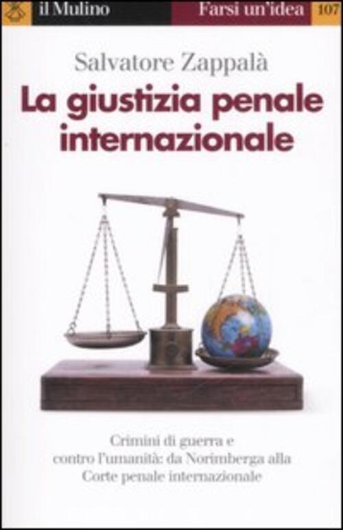 La Giustizia Penale Internazionale. Perche Non Restino Impuniti Genocidi, Crimini Di Guerra E Contro