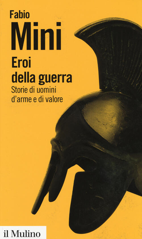 Eroi Della Guerra. Storie Di Uomini D'arme E Di Valore