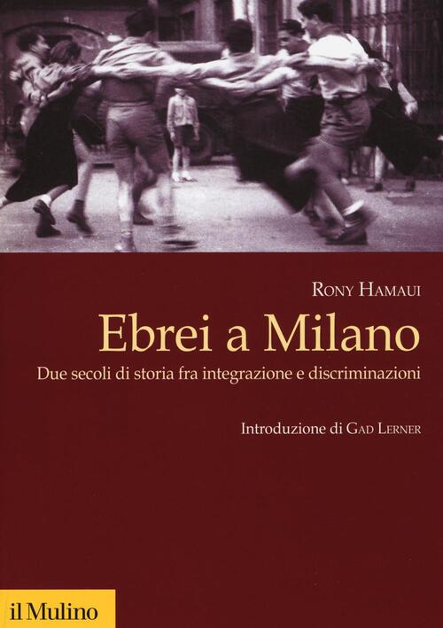 Ebrei A Milano. Due Secoli Di Storia Fra Integrazione E Discriminazioni