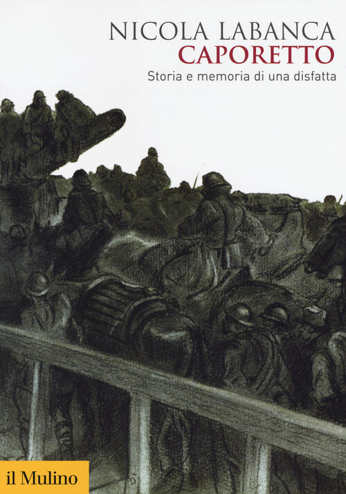 Caporetto. Storia E Memoria Di Una Disfatta