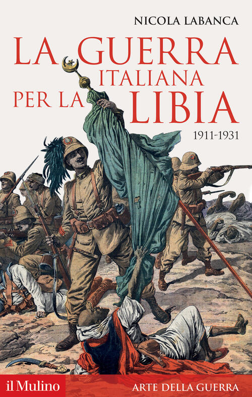 La Guerra Italiana Per La Libia. 1911-1931 Nicola Labanca Il Mulino 2022