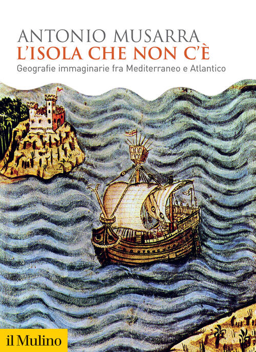 L'isola Che Non C'e. Geografie Immaginarie Fra Mediterraneo E Atlantico Antoni