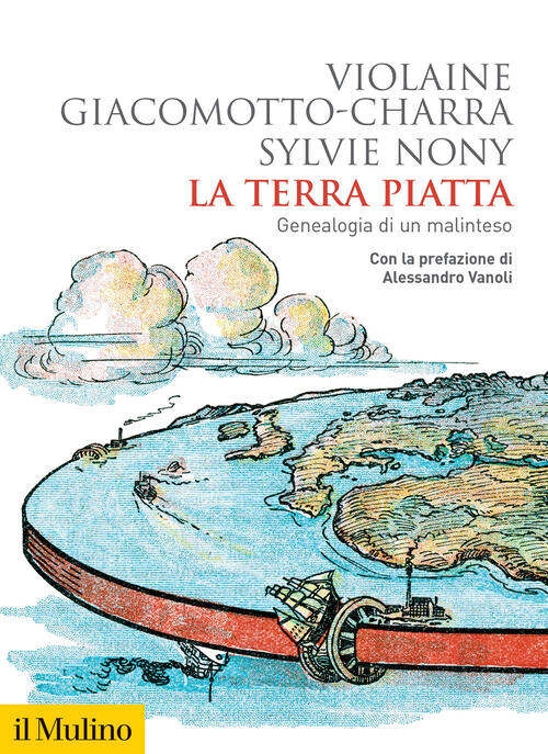 La Terra Piatta. Geneaologia Di Un Malinteso Violaine Giacomotto-Charra Il Mul