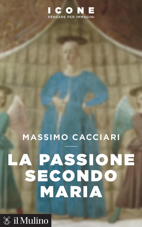 La Passione Secondo Maria Massimo Cacciari Il Mulino 2024