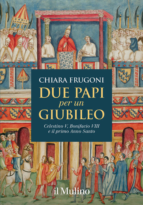 Due Papi Per Un Giubileo. Celestino V, Bonifacio Viii E Il Primo Anno Santo Ch