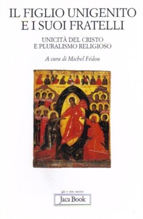 Il Figlio Unigenito E I Suoi Fratelli. Unicita Del Cristo E Pluralismo Religioso