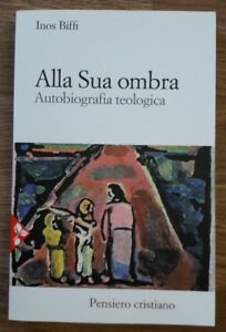 Alla Sua Ombra. Autobiografia Teologica