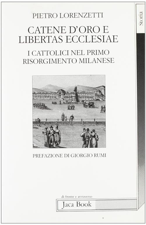 Catene D'oro E Libertas Ecclesiae. I Cattolici Nel Primo Risorgimento Milanese