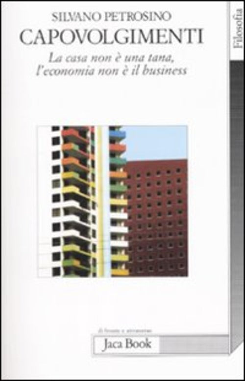 Capovolgimenti. La Casa Non E Una Tana, L'economia Non E Il Business