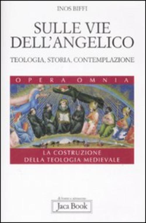 Sulle Vie Dell'angelico. Teologia, Storia E Contemplazione. La Costruzione Della Teologia Medievale