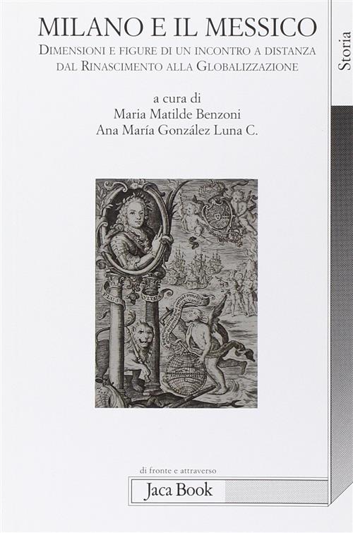 Milano E Il Messico. Dimensioni E Figure Di Un Incontro A Distanza Dal Rinascimento Alla Globalizzaz