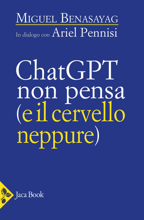 Chatgpt Non Pensa (Il Cervello Neppure) Miguel Benasayag Jaca Book 2024